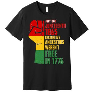 Juneteenth 1865 My Ancestors Weren't Free in 1776 Protest Fist Premium T-Shirt