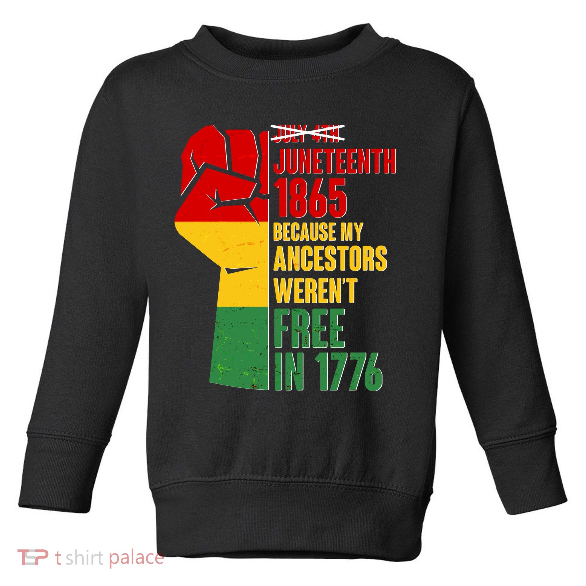 Juneteenth 1865 My Ancestors Weren't Free in 1776 Protest Fist Toddler Sweatshirt