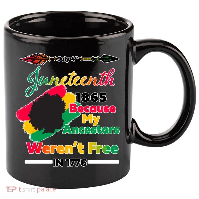 Juneteenth Because My Ancestor Weren't Free 1776 11oz C Handle Ceramic Mug