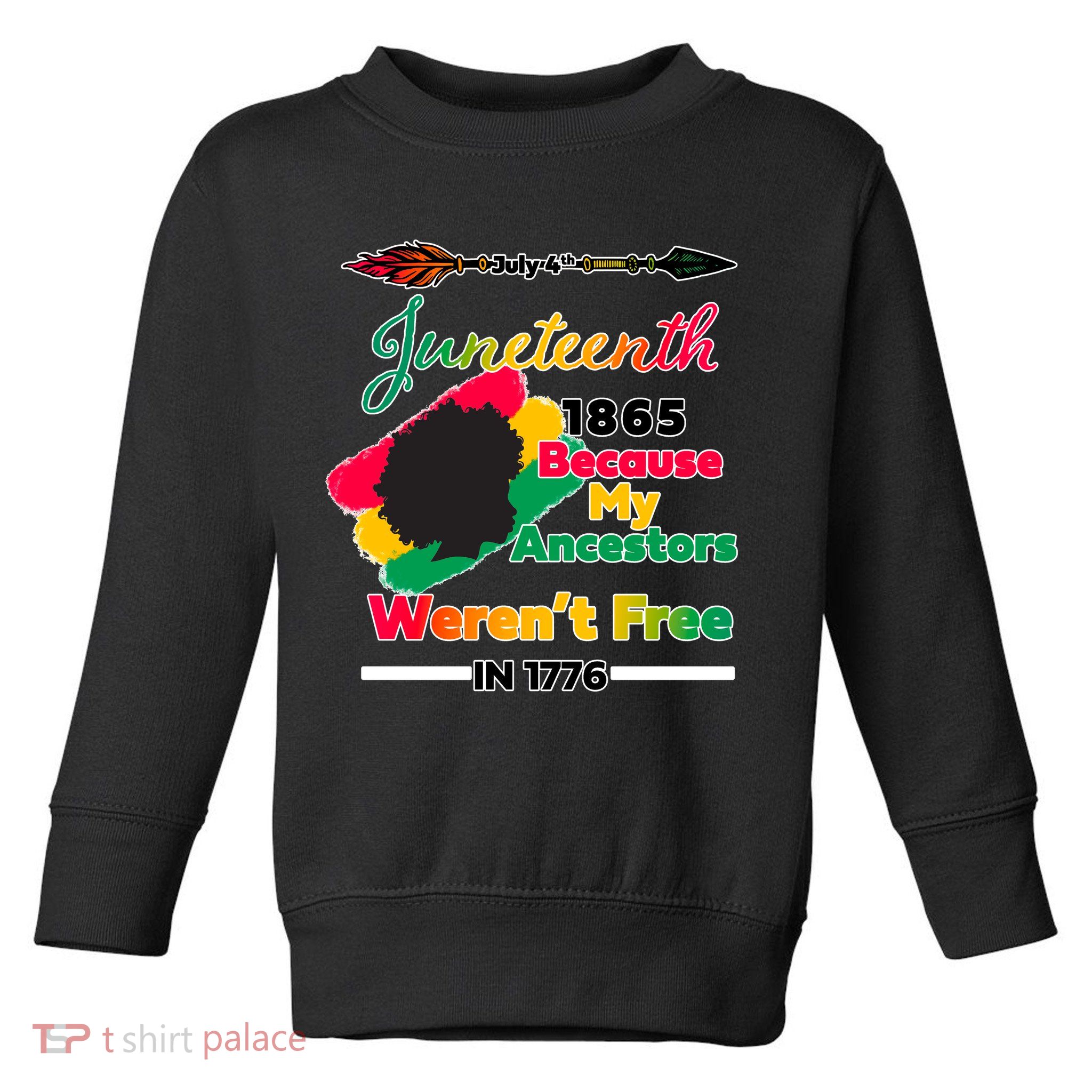 Juneteenth Because My Ancestor Weren't Free 1776 Toddler Sweatshirt