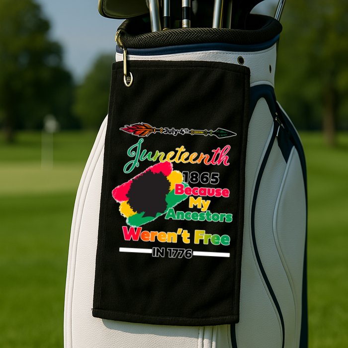 Juneteenth Because My Ancestor Weren't Free 1776 Golf Towel
