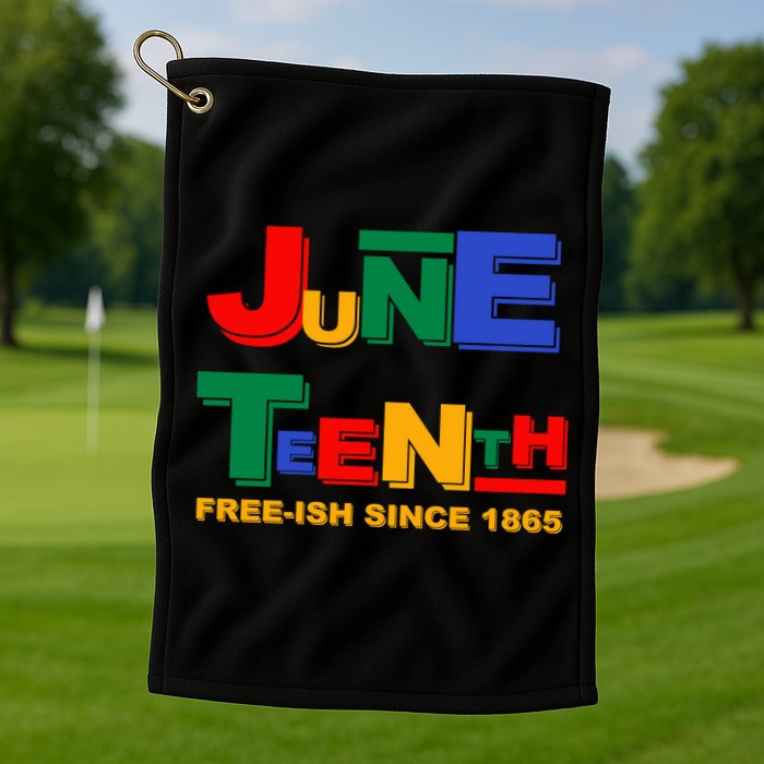 Juneteenth Free-ish Since 1865 Golf Towel