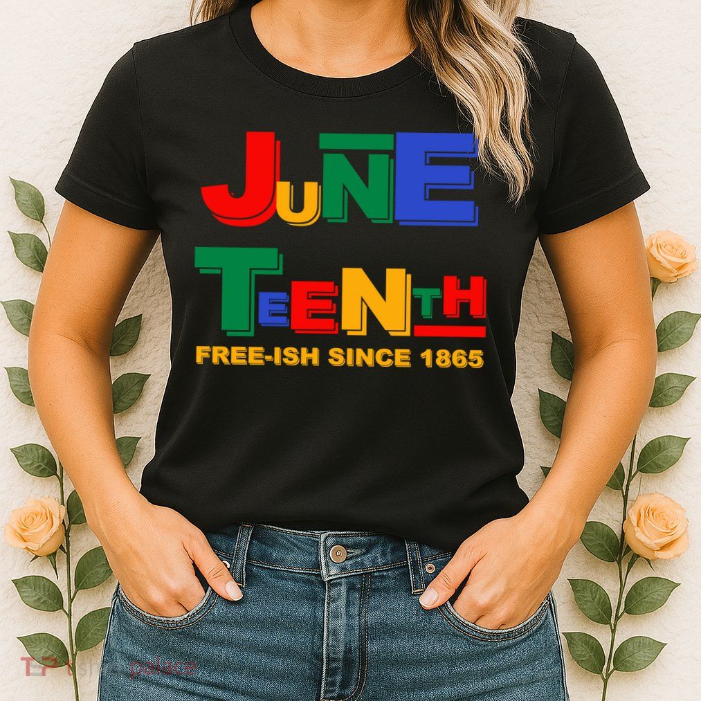 Juneteenth Free-ish Since 1865 Womens T-Shirt