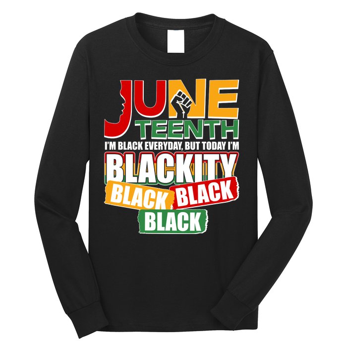 Juneteenth I'm Black Everyday But Today I'm Blackity Black  Long Sleeve Shirt