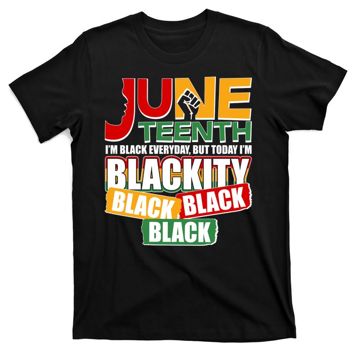 Juneteenth I'm Black Everyday But Today I'm Blackity Black  T-Shirt