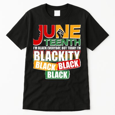 Juneteenth I'm Black Everyday But Today I'm Blackity Black  Tall T-Shirt