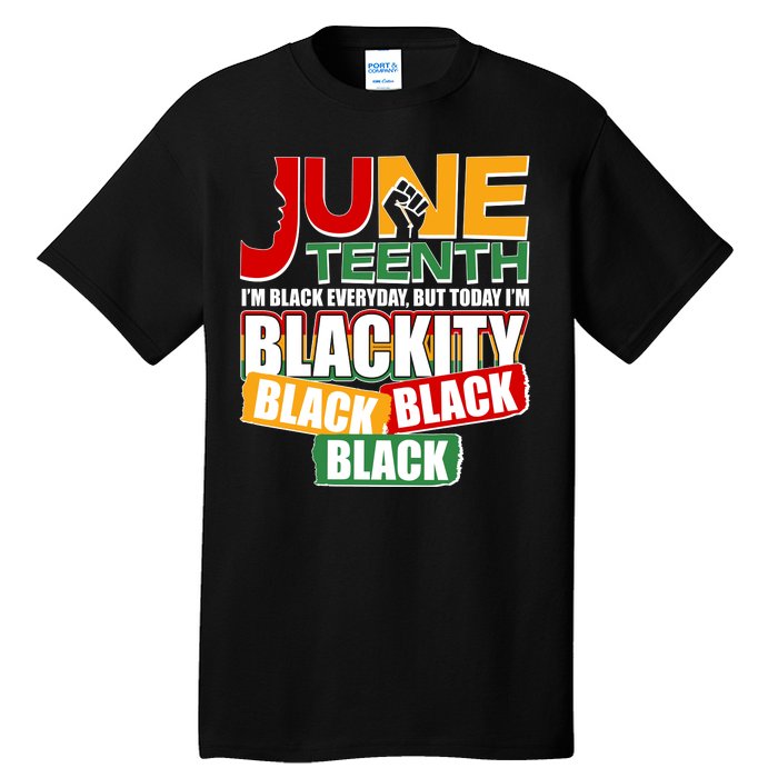 Juneteenth I'm Black Everyday But Today I'm Blackity Black  Tall T-Shirt