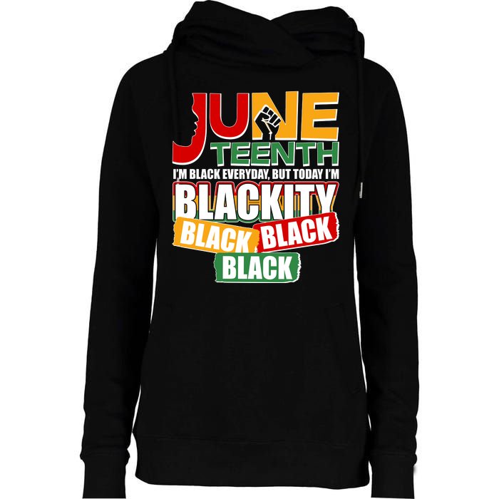 Juneteenth I'm Black Everyday But Today I'm Blackity Black  Womens Funnel Neck Pullover Hood