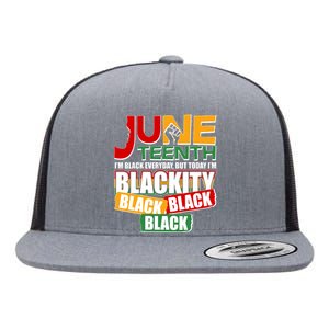 Juneteenth I'm Black Everyday But Today I'm Blackity Black  Flat Bill Trucker Hat