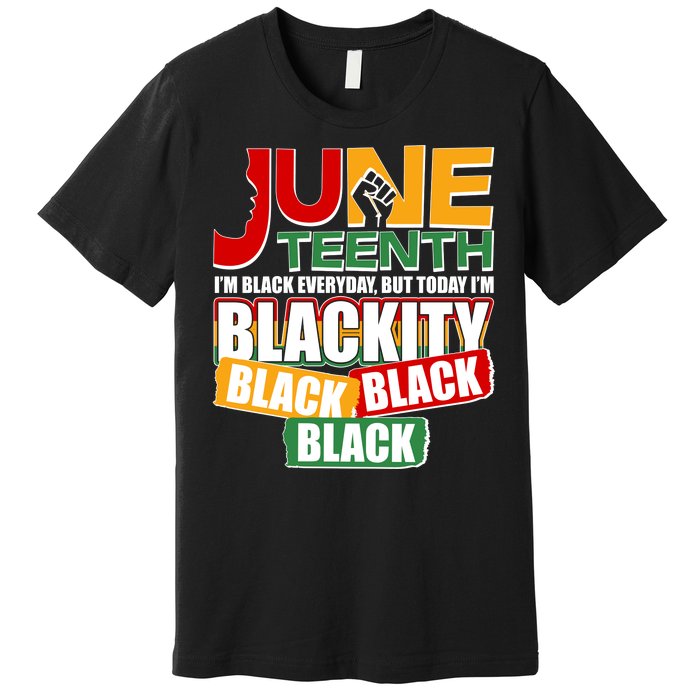 Juneteenth I'm Black Everyday But Today I'm Blackity Black  Premium T-Shirt