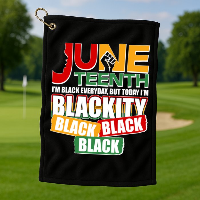 Juneteenth I'm Black Everyday But Today I'm Blackity Black  Golf Towel