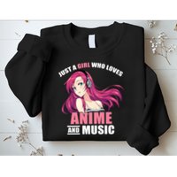 Just A Girl Who Like Anime And Music Funny Anime Sweatshirt