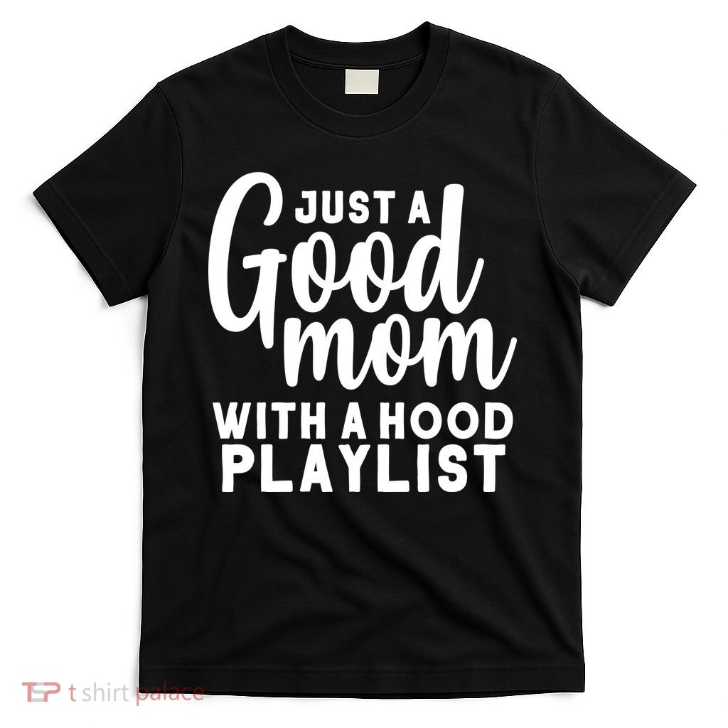 Just A Good Mom With A Hood Playlist T-Shirt