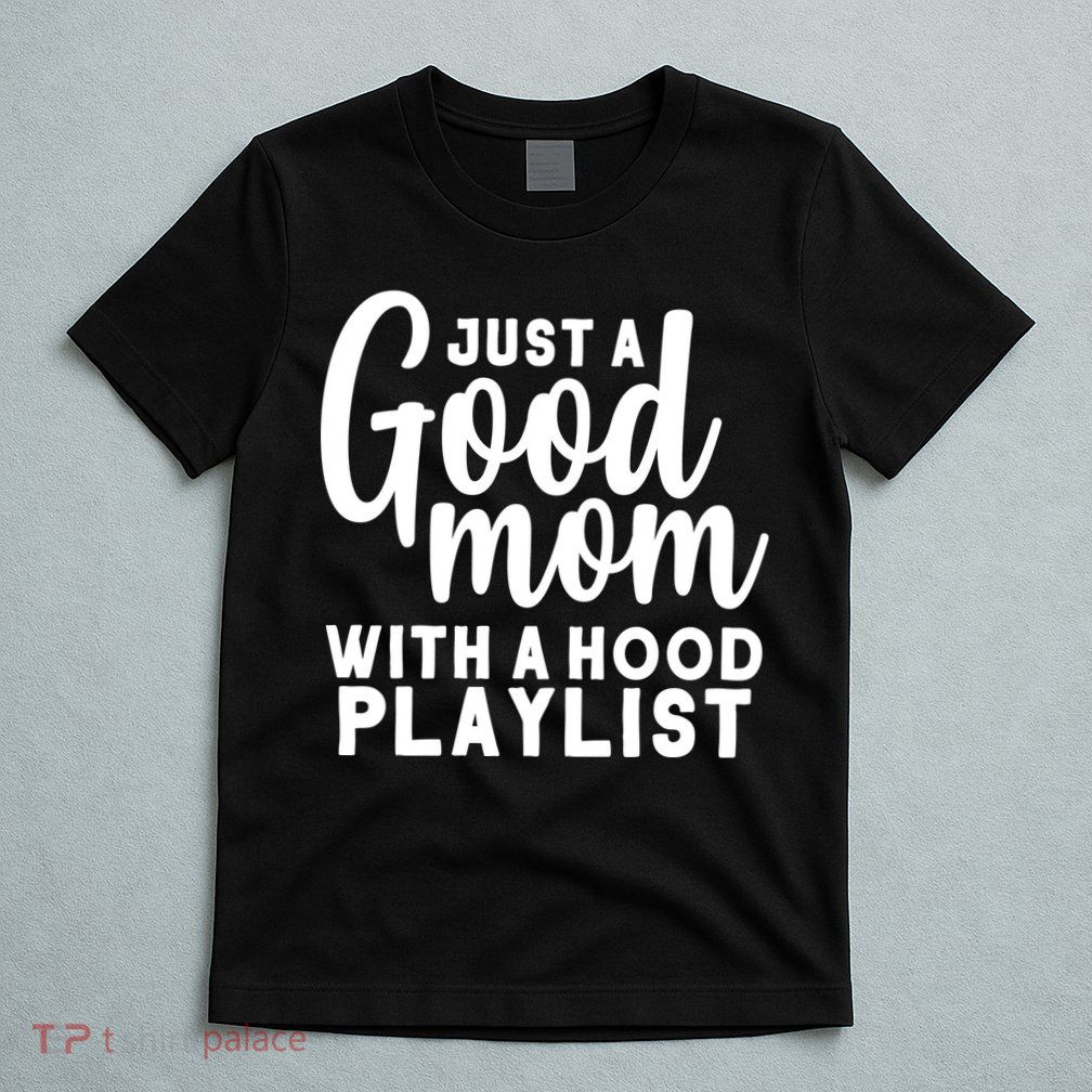 Just A Good Mom With A Hood Playlist T-Shirt