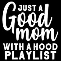 Just A Good Mom With A Hood Playlist Poster