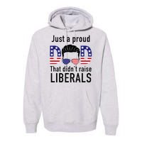 Just A Proud Dad That Didn't Raise Liberals Premium Hoodie