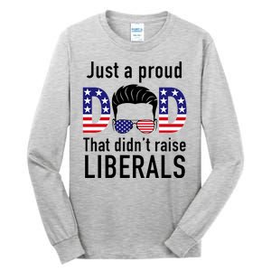 Just A Proud Dad That Didn't Raise Liberals Tall Long Sleeve T-Shirt