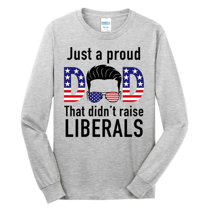 Just A Proud Dad That Didn't Raise Liberals Tall Long Sleeve T-Shirt