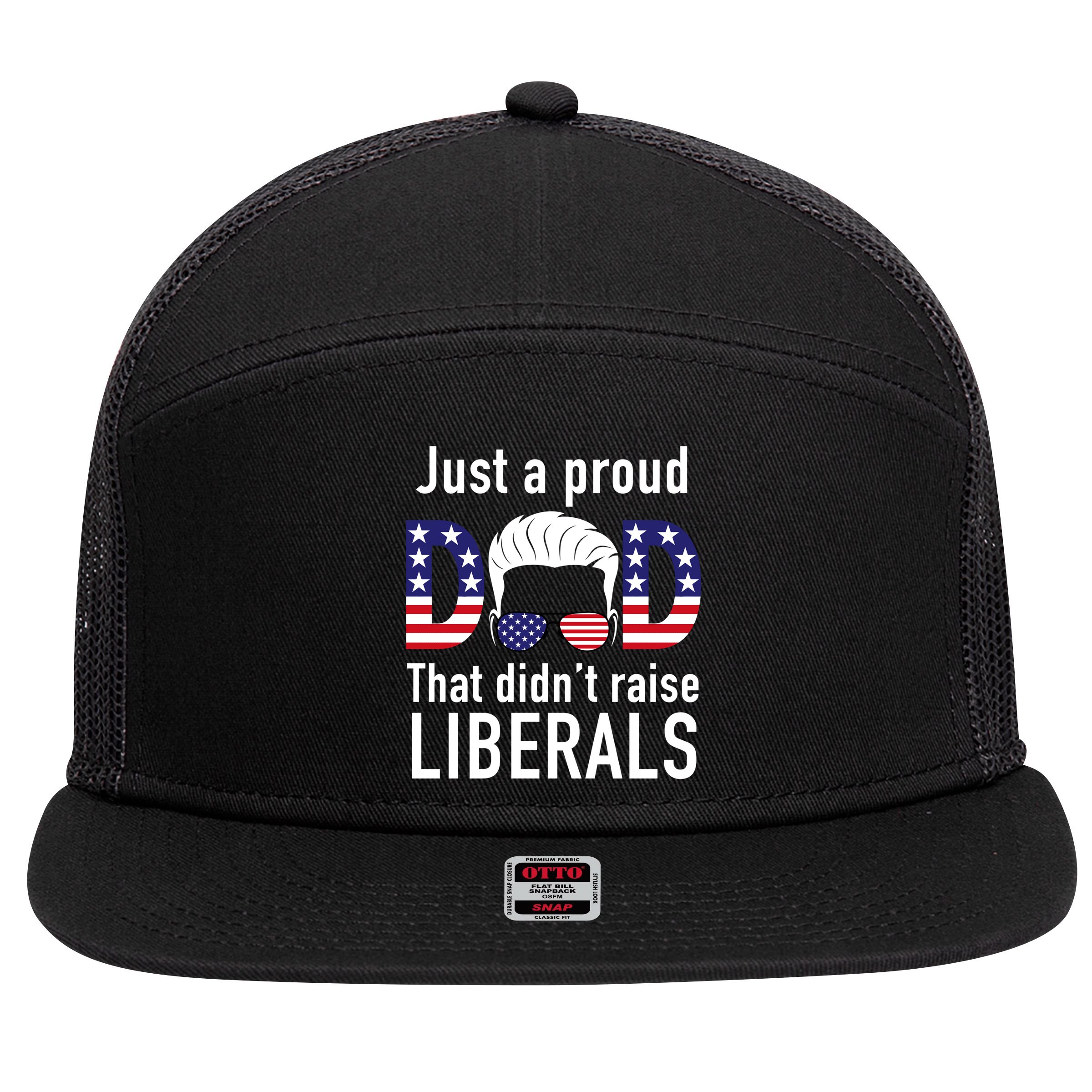 Just A Proud Dad That Didn't Raise Liberals 7 Panel Mesh Trucker Snapback Hat