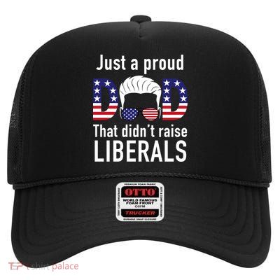 Just A Proud Dad That Didn't Raise Liberals High Crown Mesh Back Trucker Hat