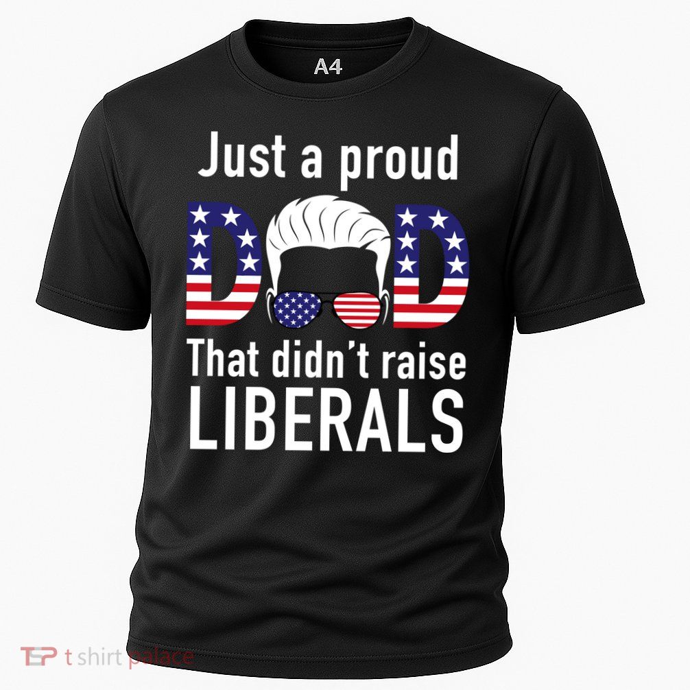 Just A Proud Dad That Didn't Raise Liberals Performance Shirt