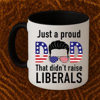 Just A Proud Dad That Didn't Raise Liberals Mug