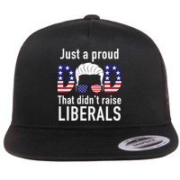 Just A Proud Dad That Didn't Raise Liberals Flatbill Hat