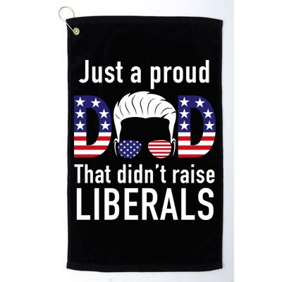 Just A Proud Dad That Didn't Raise Liberals Golf Towel