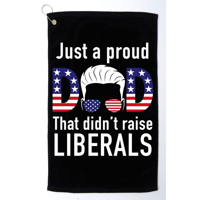 Just A Proud Dad That Didn't Raise Liberals Golf Towel