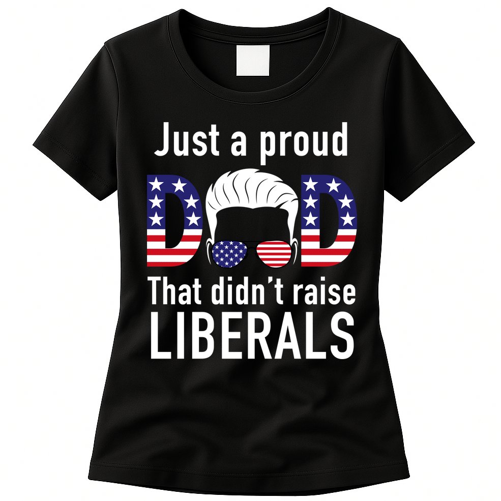 Just A Proud Dad That Didn't Raise Liberals Womens T-Shirt