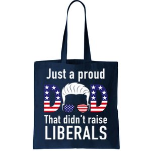 Just A Proud Dad That Didn't Raise Liberals Tote Bag