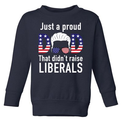 Just A Proud Dad That Didn't Raise Liberals Toddler Sweatshirt