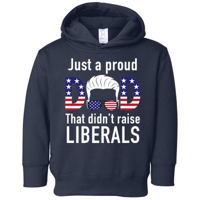 Just A Proud Dad That Didn't Raise Liberals Toddler Hoodie