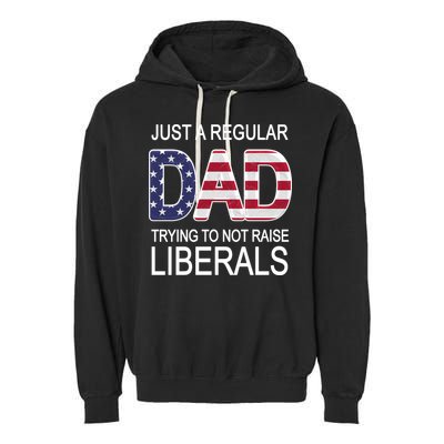 Just a Regular Dad Trying Not To Raise Liberals Garment-Dyed Fleece Hoodie