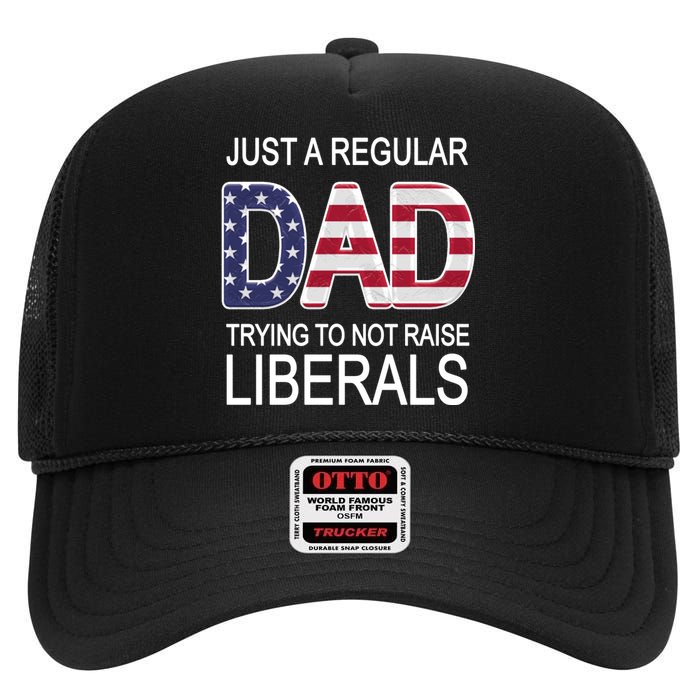 Just a Regular Dad Trying Not To Raise Liberals High Crown Mesh Back Trucker Hat