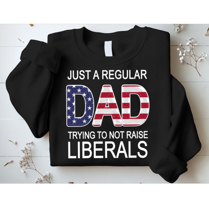 Just a Regular Dad Trying Not To Raise Liberals Sweatshirt