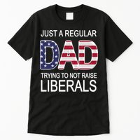 Just a Regular Dad Trying Not To Raise Liberals Tall T-Shirt