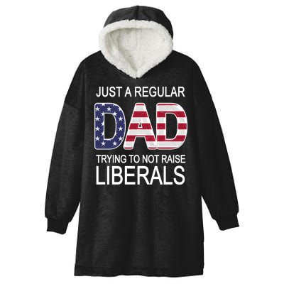 Just a Regular Dad Trying Not To Raise Liberals Hooded Wearable Blanket