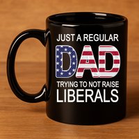 Just a Regular Dad Trying Not To Raise Liberals 11oz C Handle Ceramic Mug