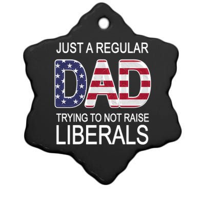 Just a Regular Dad Trying Not To Raise Liberals Ceramic Star Ornament