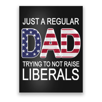 Just a Regular Dad Trying Not To Raise Liberals Poster