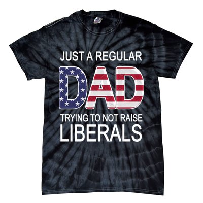 Just a Regular Dad Trying Not To Raise Liberals Tie-Dye T-Shirt