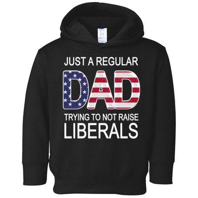 Just a Regular Dad Trying Not To Raise Liberals Toddler Hoodie