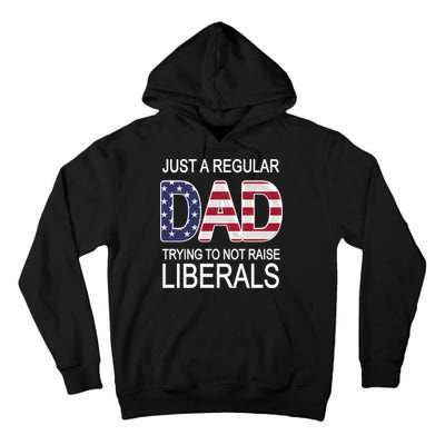 Just a Regular Dad Trying Not To Raise Liberals Tall Hoodie