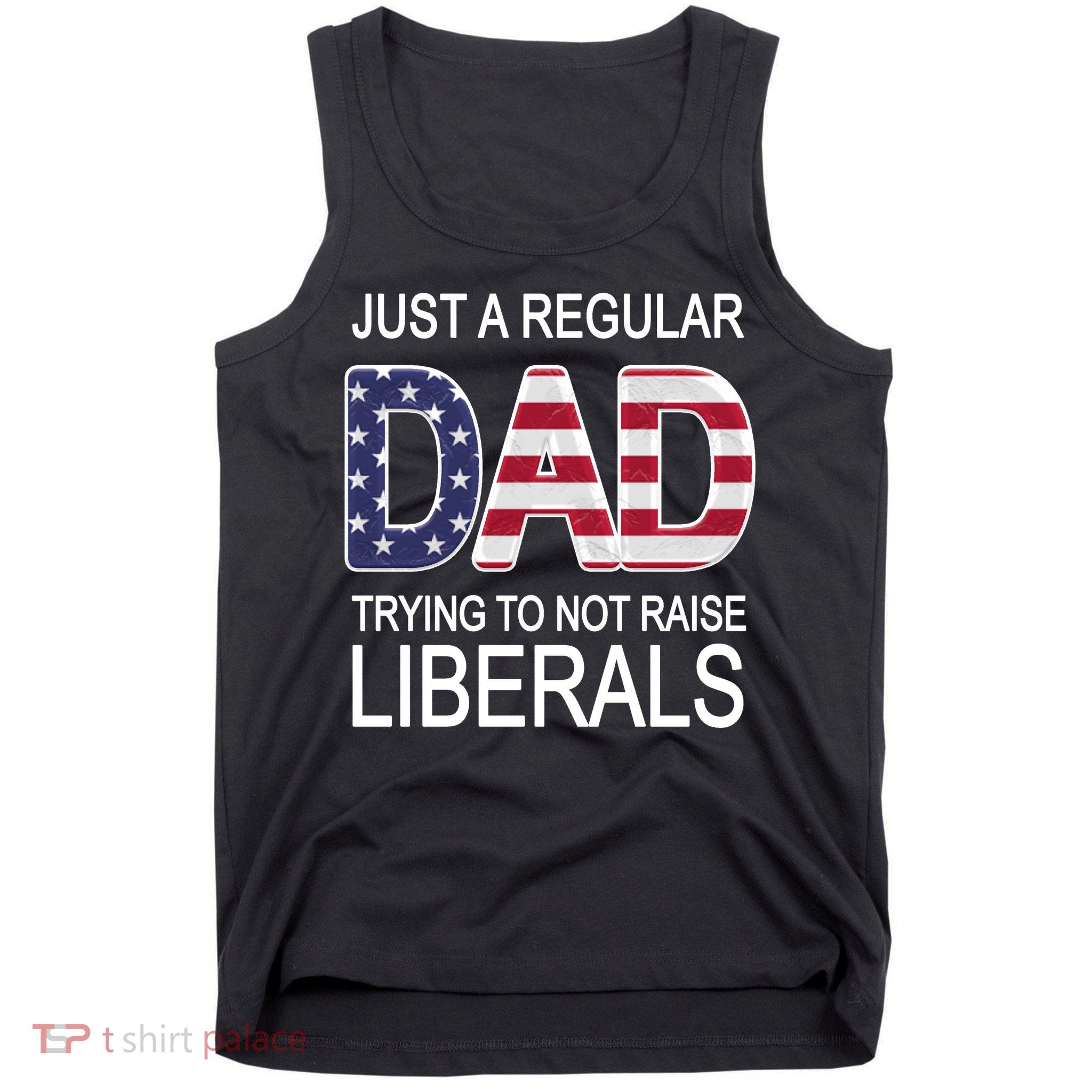 Just a Regular Dad Trying Not To Raise Liberals Tank Top