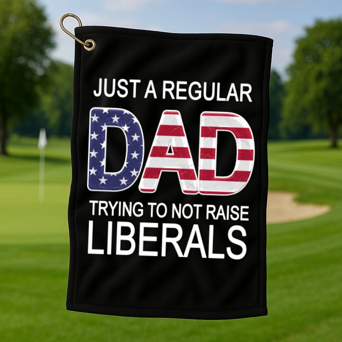 Just a Regular Dad Trying Not To Raise Liberals Golf Towel