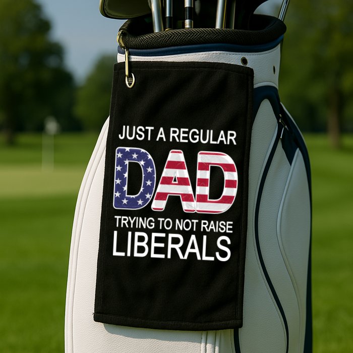 Just a Regular Dad Trying Not To Raise Liberals Golf Towel