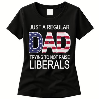Just a Regular Dad Trying Not To Raise Liberals Womens T-Shirt