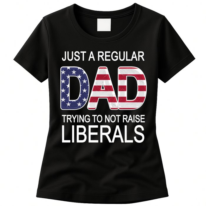 Just a Regular Dad Trying Not To Raise Liberals Womens T-Shirt