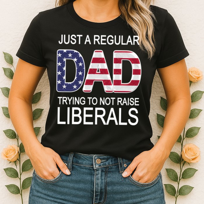 Just a Regular Dad Trying Not To Raise Liberals Womens T-Shirt